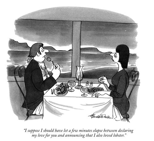 "I suppose I should have let a few minutes elapse between declaring my love for you and announcing that I also loved lobster."