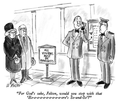 "For God's sake, Felton, would you stop with that 'He-e-e-e-e-e-e-e-e-e-ere's So-and-So'?"