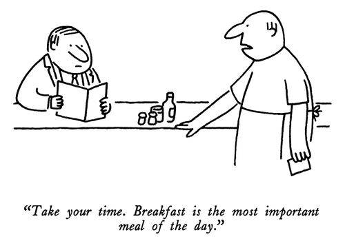 "Take your time. Breakfast is the most important meal of the day."