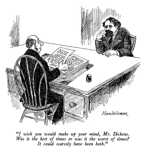 "I wish you would make up your mind, Mr. Dickens. Was it the best of times or was it the worst of times? It could scarcely have been both."