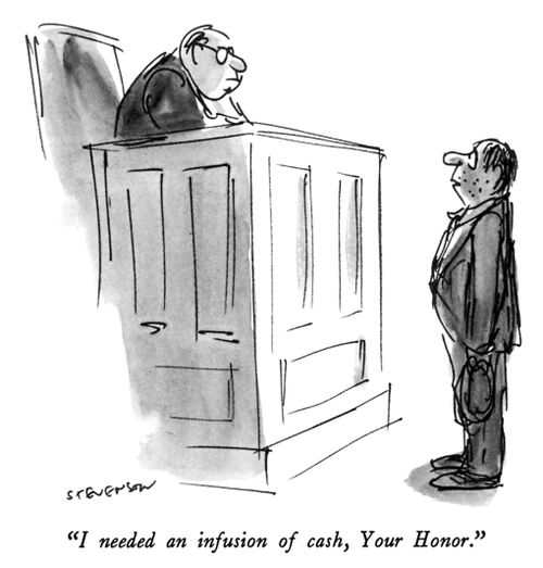 "I needed an infusion of cash, Your Honor."