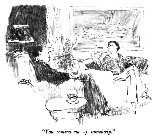 "You remind me of somebody."