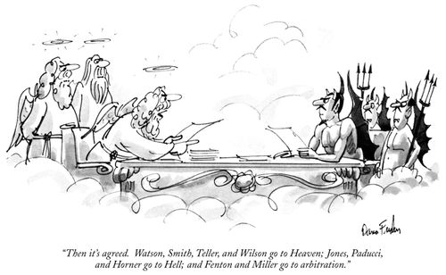 "Then it's agreed. Watson, Smith, Teller, and Wilson go to Heaven; Jones, Paducci, and Horner go to Hell; and Fenton and Miller go to arbitration."