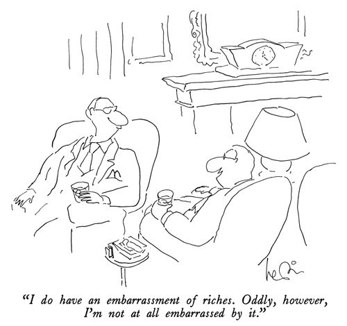 "I do have an embarrassment of riches. Oddly, however, I'm not at all embarrassed by it."