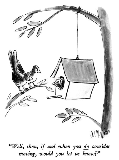 "Well, then, if and when you do consider moving, would you let us know?"