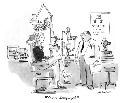 "You're dewy-eyed."