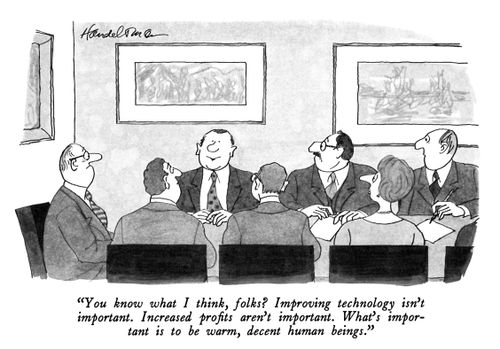 "You know what I think, folks? Improving technology isn't important. Increased profits aren't important. What's important is to be warm, decent human beings."
