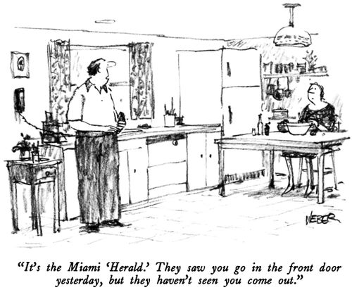 "It's the Miami 'Herald'. They saw you go in the front door yesterday, but they haven't seen you come out."