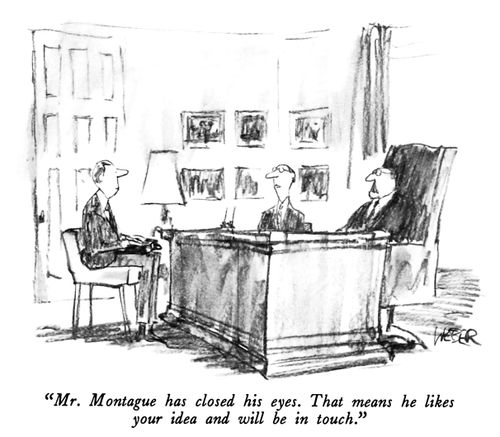 "Mr. Montague has closed his eyes. That means he likes your idea and will be in touch."