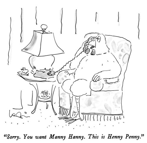 "Sorry. You want Manny Hanny. This is Henny Penny."