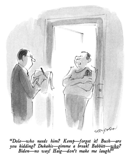 "Dole—who needs him? Kemp—forget it! Bush—are you kidding? Dukakis—gimme a break! Babbitt—who? Biden—no way! Haig—don't make me laugh!"