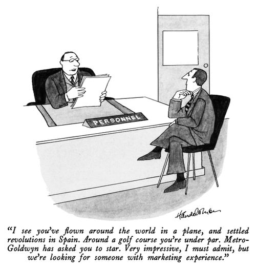 "I see you've flown around the world in a plane, and settled revolutions in Spain. Around a golf course you're under par. Metro-Goldwyn has asked you to star. Very impressive, I must admit, but we're looking for someone with marketing experience."