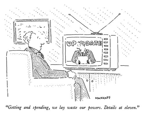 "Getting and spending, we lay waste our powers. Details at eleven."