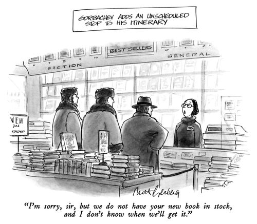 Gorbachev Adds An Unscheduled Stop To His Itinerary"I'm sorry, sir, but we do not have your new book in stock, and I don't know when we'll get it."