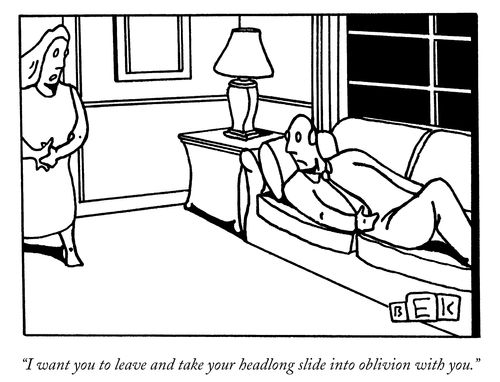 "I want you to leave and take your headlong slide into oblivion with you."