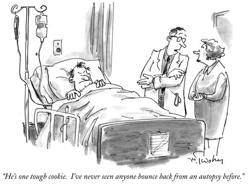 "He's one tough cookie. I've never seen anyone bounce back from an autopsy before."