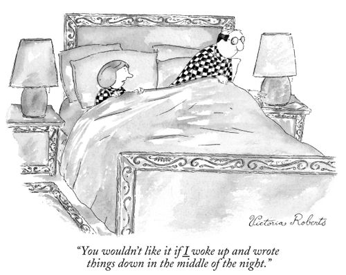 "You wouldn't like it if I woke up and wrote things down in the middle of the night."