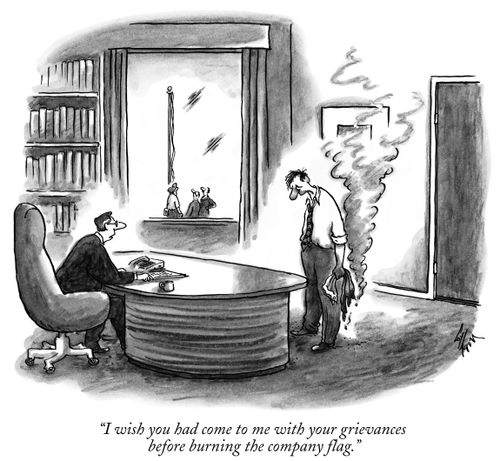 "I wish you had come to me with your grievances before burning the company flag."