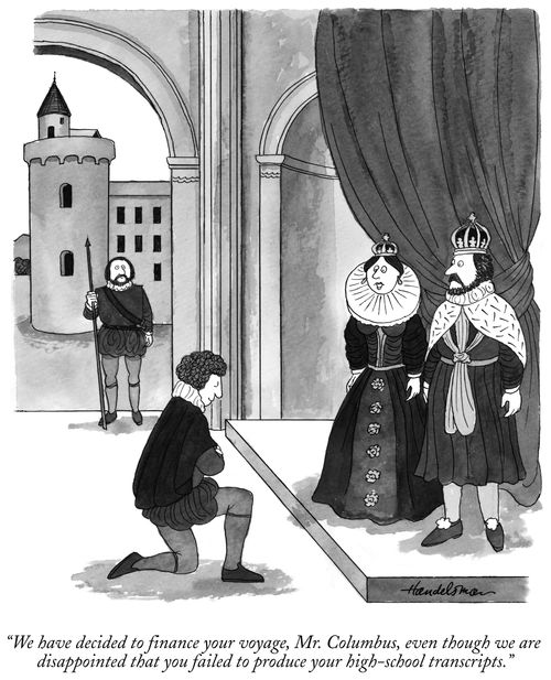 "We have decided to finance your voyage, Mr. Columbus, even though we are disappointed that you failed to produce your high-school transcripts."