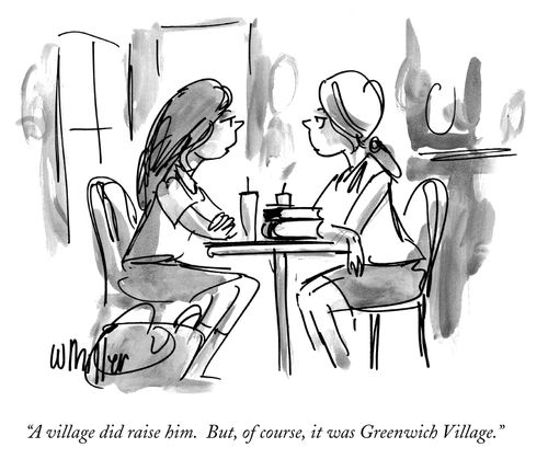 "A village did raise him. But, of course, it was Greenwich Village."