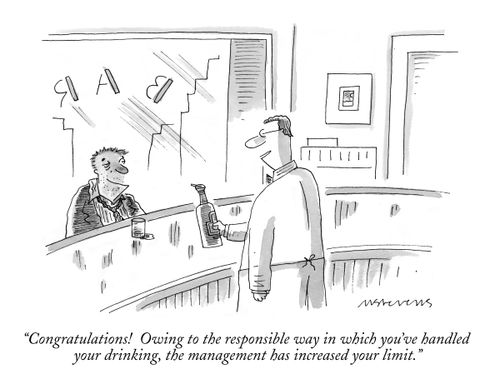 "Congratulations! Owing to the responsible way in which you've handled your drinking, the management has increased your limit."