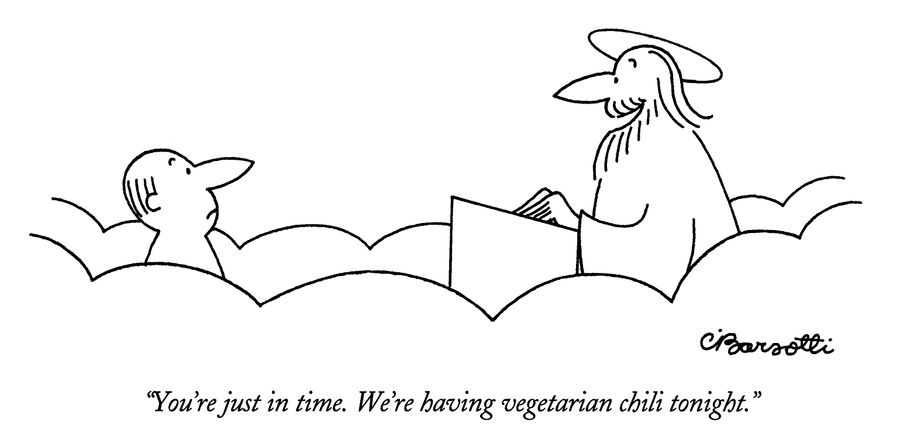"You're just in time. We're having vegetarian chili tonight."