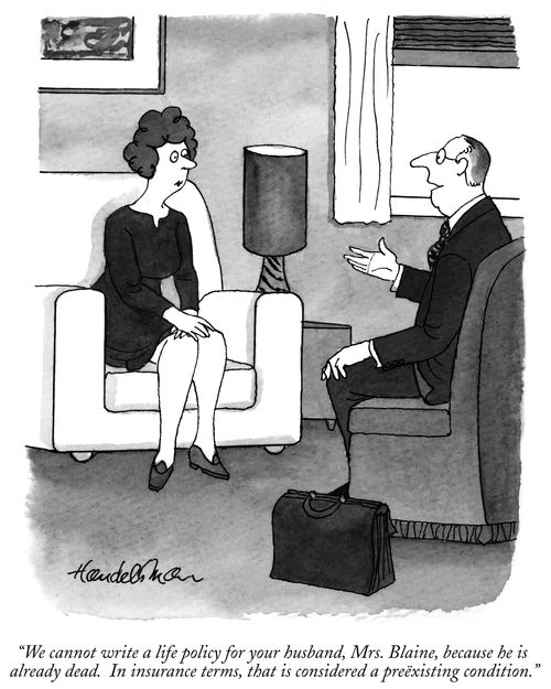 "We cannot write a life policy for your husband, Mrs. Blaine, because he is already dead. In insurance terms, that is considered a preëxisting condition."