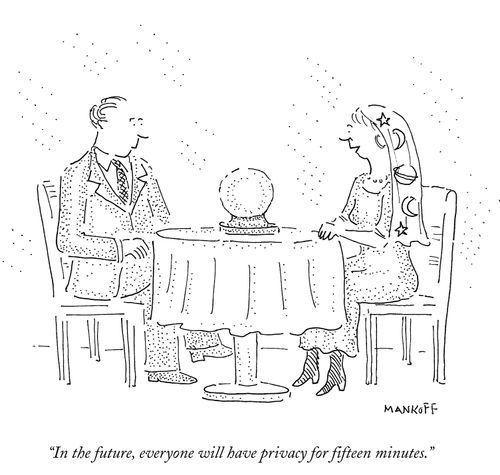 "In the future, everyone will have privacy for fifteen minutes."