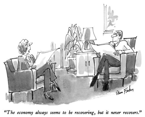 "The economy always seems to be recovering, but it never recovers."