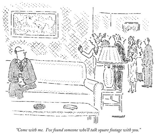 "Come with me. I've found someone who'll talk square footage with you."