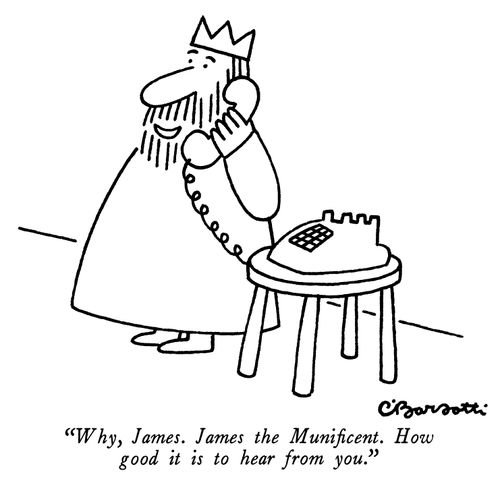 "Why, James. James the Munificent. How good it is to hear from you."