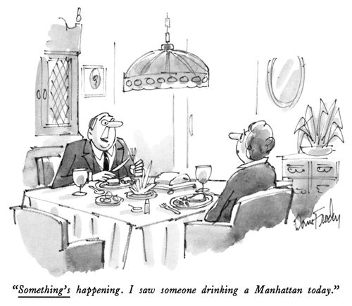 "Something's happening. I saw someone drinking a Manhattan today."