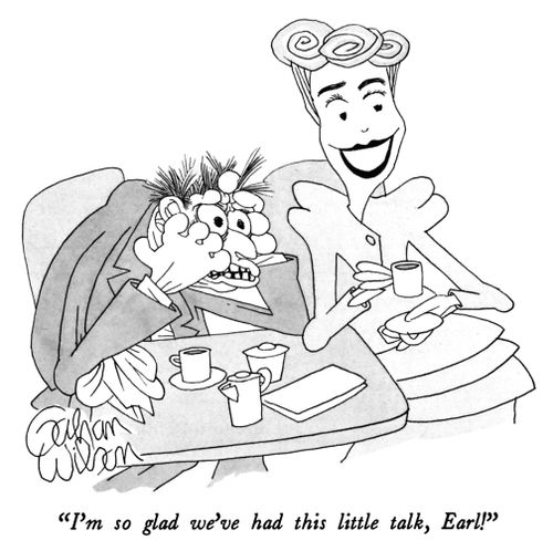 "I'm so glad we've had this little talk, Earl!"