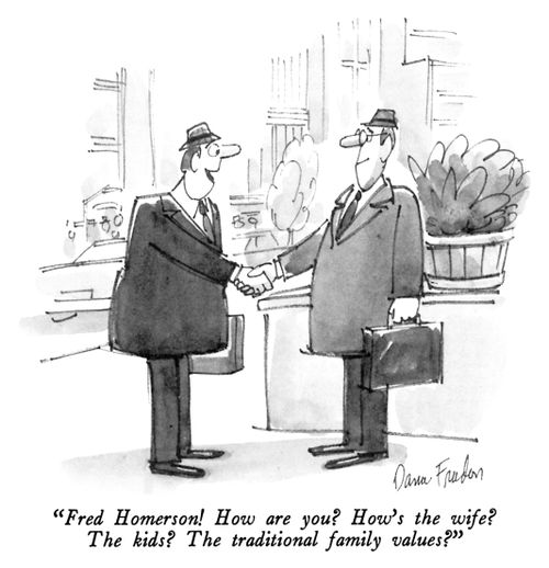 "Fred Homerson! How are you? How's the wife? The kids? The traditional family values?"