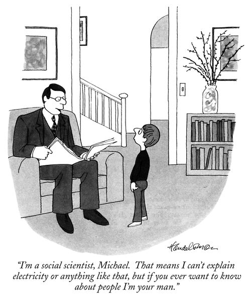 "I'm a social scientist, Michael. That means I can't explain electricity or anything like that, but if you ever want to know about people I'm your man."