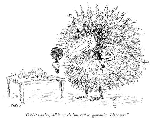 "Call it vanity, call it narcissism, call it egomania. I love you."