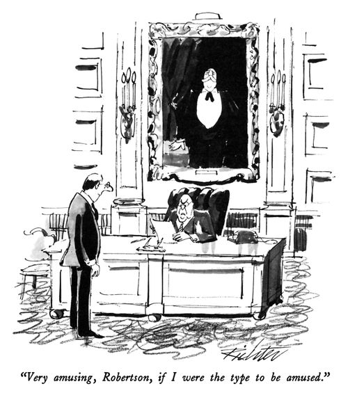 "Very amusing, Robertson, if I were the type to be amused."