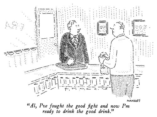 "Al, I've fought the good fight and now I'm ready to drink the good drink."