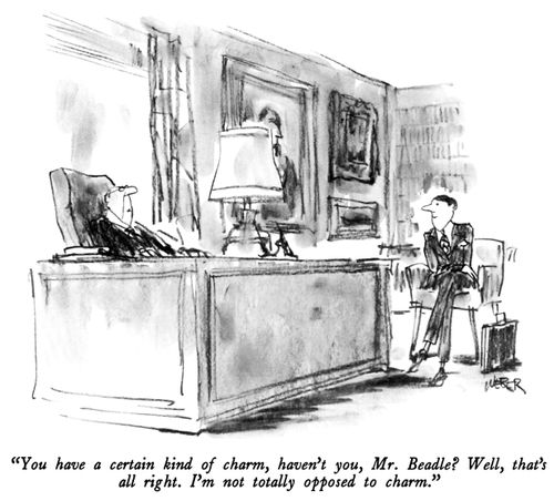"You have a certain kind of charm, haven't you, Mr. Beadle? Well, that's all right. I'm not totally opposed to charm."