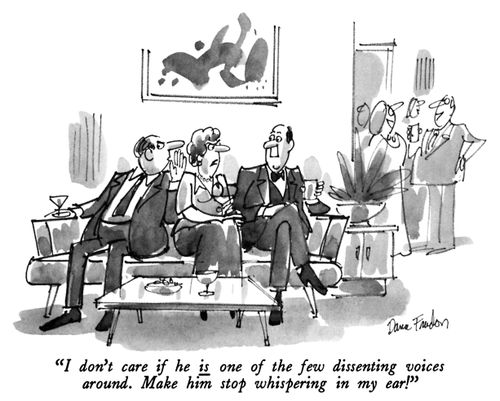 "I don't care if he is one of the few dissenting voices around. Make him stop whispering in my ear!"