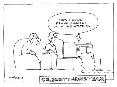CELEBRITY NEWS TEAM"Now here's Frank Sinatra with the weather."