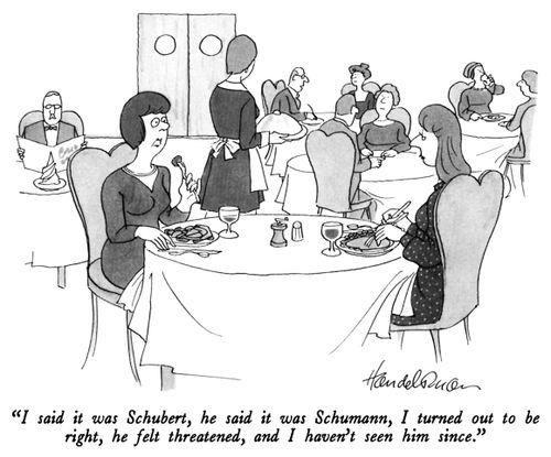 "I said it was Schubert, he said it was Schumann, I turned out to be right, he felt threatened, and I haven't seen him since."