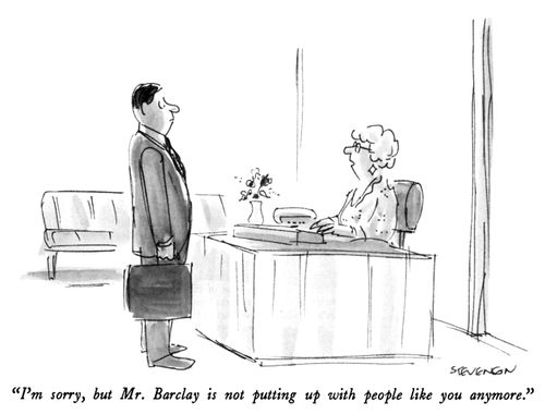 "I'm sorry, but Mr. Barclay is not putting up with people like you anymore."