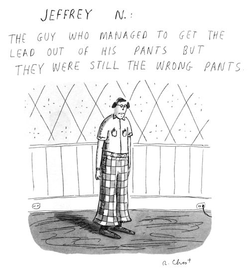 Jeffrey N.: The Guy who managed to get the lead out of his pants, but they were still the wrong pants.