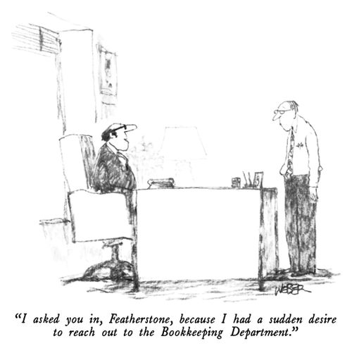 "I asked you in, Featherstone, because I had a sudden desire to reach out to the Bookkeeping Department."