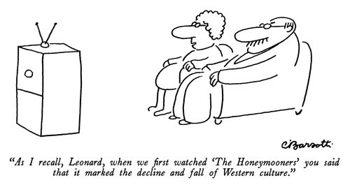 "As I recall, Leonard, when we first watched 'The Honeymooners' you said that it marked the decline and fall of Western culture."