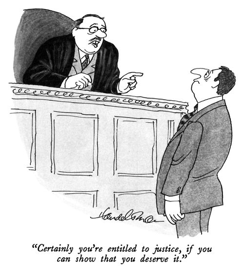 "Certainly you're entitled to justice, if you can show that you deserve it."