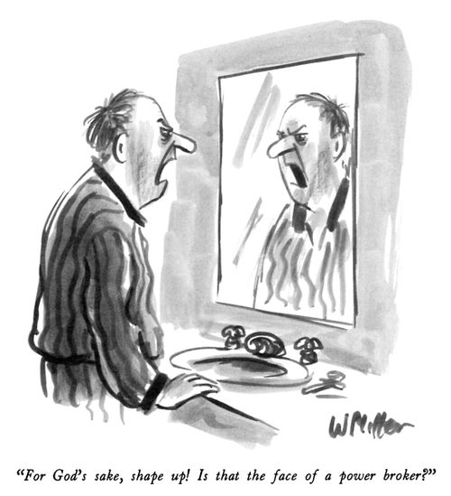 "For God's sake, shape up! Is that the face of a power broker?"