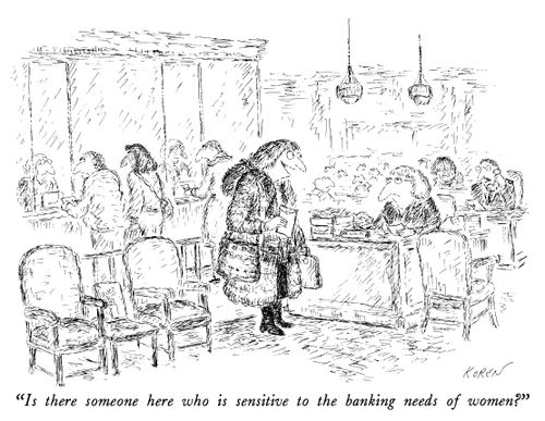 "Is there someone here who is sensitive to the banking needs of women?"