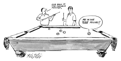 "Five ball in the corner pocket." "Me in the side pocket!"